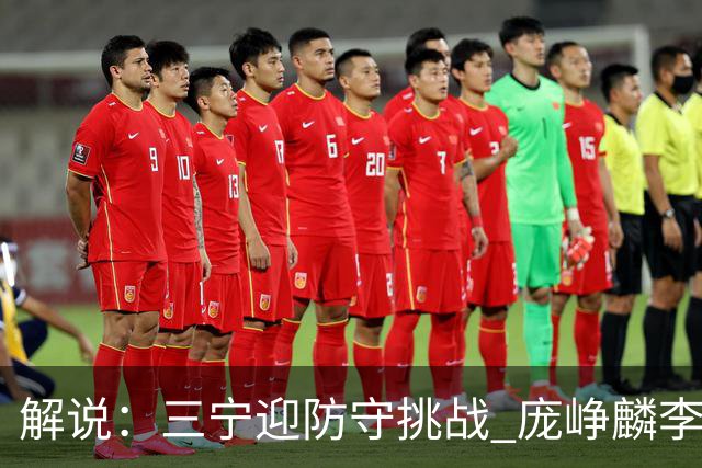 解说：三宁迎防守挑战 庞峥麟李悦洲需做准备 王俊杰或成破局关键